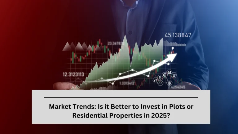 Market Trends: Is it Better to Invest in Plots or Residential Properties in 2025?