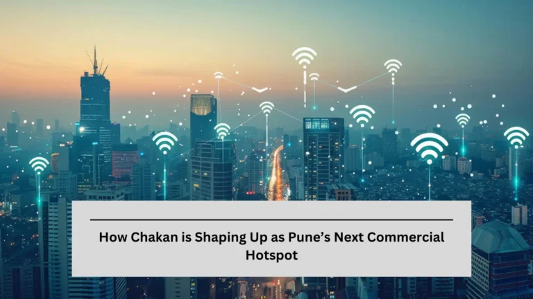 How Chakan is Shaping Up as Pune’s Next Commercial Hotspot
