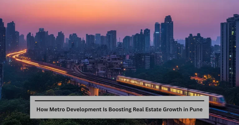 How Metro Development Is Boosting Real Estate Growth in Pune