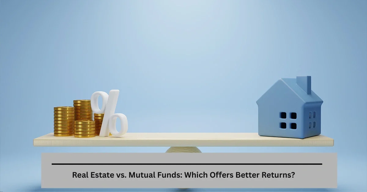 Real Estate vs. Mutual Funds: Which Offers Better Returns?